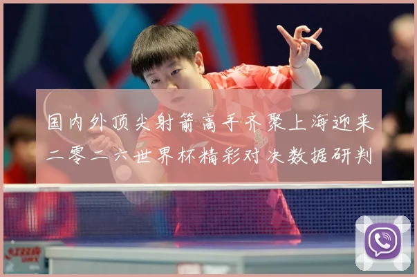 国内外顶尖射箭高手齐聚上海迎来二零二六世界杯精彩对决数据研判-深度解析