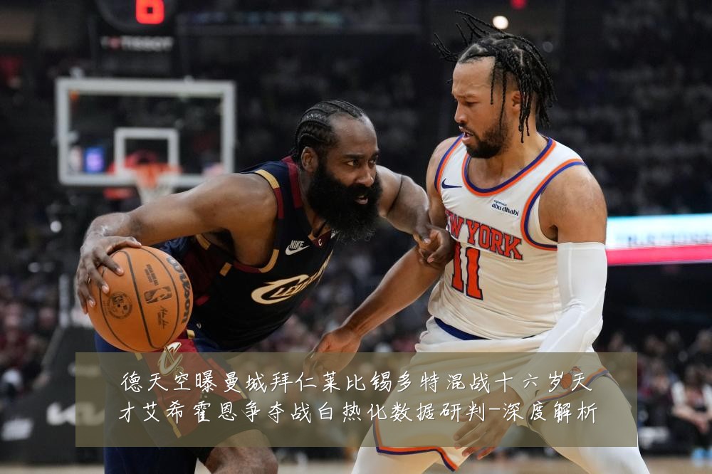 德天空曝曼城拜仁莱比锡多特混战十六岁天才艾希霍恩争夺战白热化数据研判-深度解析