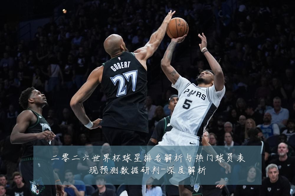 二零二六世界杯球星排名解析与热门球员表现预测数据研判-深度解析